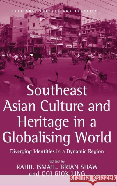 Southeast Asian Culture and Heritage in a Globalising World: Diverging Identities in a Dynamic Region Ismail, Rahil 9780754672616 ASHGATE PUBLISHING GROUP - książka