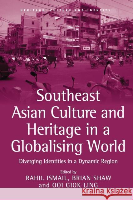 Southeast Asian Culture and Heritage in a Globalising World: Diverging Identities in a Dynamic Region Rahil Ismail Brian Shaw 9781138270923 Routledge - książka