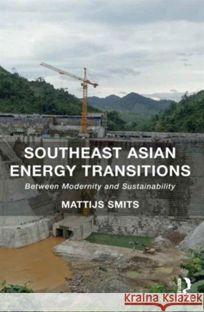 Southeast Asian Energy Transitions: Between Modernity and Sustainability Dr. Mattijs Smits Philip Hirsch  9781472448750 Ashgate Publishing Limited - książka