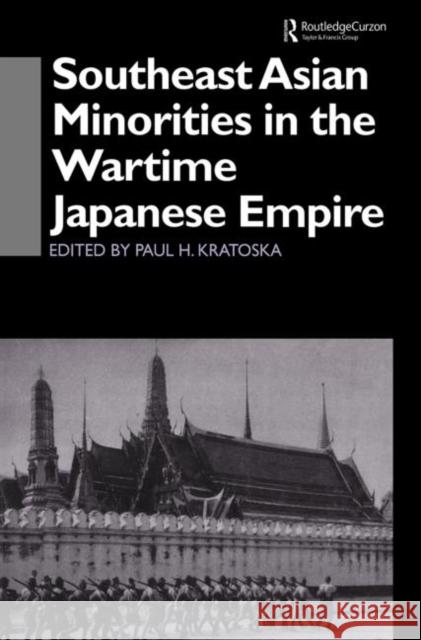 Southeast Asian Minorities in the Wartime Japanese Empire Paul H. Kratoska   9780415515306 Routledge - książka