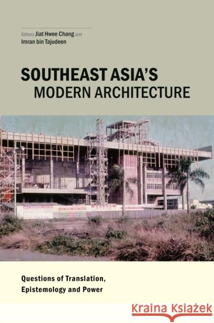 Southeast Asia's Modern Architecture: Questions of Translation, Epistemology and Power Jiat-Hwee Chang Imran Bin Tajudeen 9789814722780 National University of Singapore Press - książka