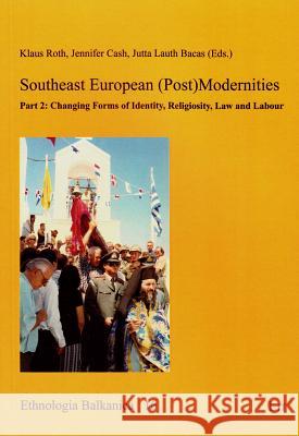 Southeast European (Post)Modernities : Part 2: Changing Forms of Identity, Religiosity, Law and Labour Klaus Roth Jennifer Cash Jutta Lauth Bacas 9783643904393 Lit Verlag - książka