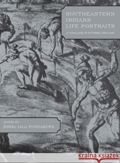 Southeastern Indians Life Portraits: A Catalogue of Pictures 1564-1860 Emma Lila Fundaburk 9780817310783 University of Alabama Press - książka