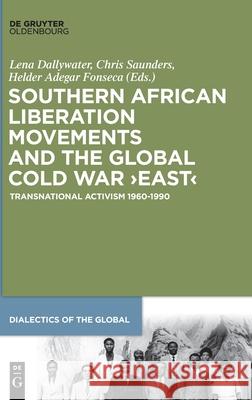 Southern African Liberation Movements and the Global Cold War 'East': Transnational Activism 1960-1990 Dallywater, Lena 9783110638868 Walter de Gruyter - książka