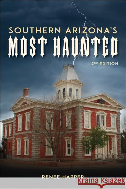 Southern Arizona's Most Haunted: Old Bisbee, Tombstone, and Tucson Renee Harper 9780764369438 Schiffer Publishing - książka