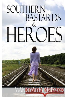 Southern Bastards and Heroes: Short Stories of a Southern Struggle Martha Harris 9781536897142 Createspace Independent Publishing Platform - książka