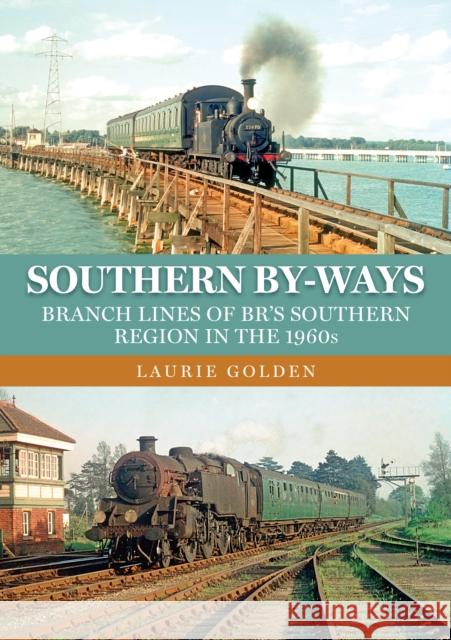 Southern By-Ways: Branch Lines of BR's Southern Region in the 1960s Laurie Golden 9781398112575 Amberley Publishing - książka