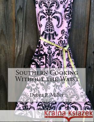 Southern Cooking Without the Waist Debra P. Miller 9781494760632 Createspace - książka