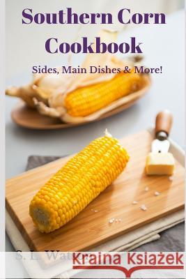 Southern Corn Cookbook: Sides, Main Dishes & More! S. L. Watson 9781731587565 Independently Published - książka