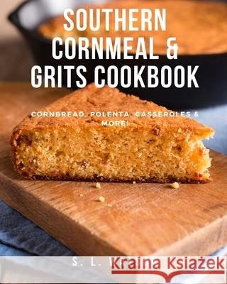 Southern Cornmeal & Grits Cookbook: Cornbread, Polenta, Casseroles & More! S. L. Watson 9781073705269 Independently Published - książka