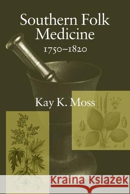 Southern Folk Medicine, 1750-1820 Kay K. Moss 9781570039515 University of South Carolina Press - książka