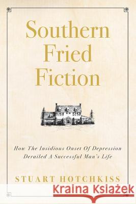 Southern Fried Fiction: How The Insidious Onset Of Depression Derailed A Successful Man's Life Hotchkiss, Stuart 9781507665800 Createspace - książka