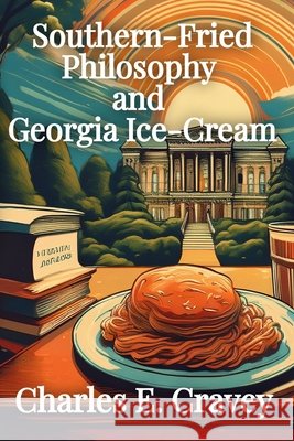 Southern-Fried Philosophy and Georgia Ice Cream Charles Edward Crave 9781585350629 In His Steps Publishing Company - książka