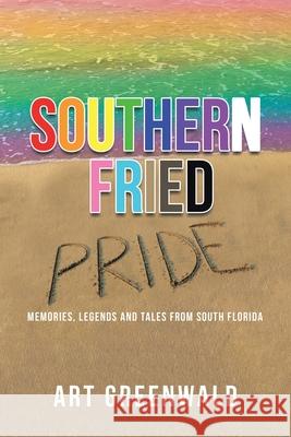 Southern Fried Pride: Memories, Legends and Tales from South Florida Art Greenwald 9781665502597 Authorhouse - książka