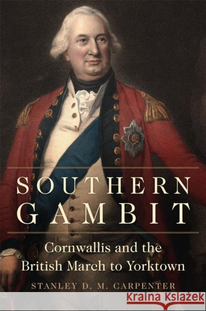 Southern Gambit: Cornwallis and the British March to Yorktownvolume 65 Carpenter, Stanley D. M. 9780806161853 University of Oklahoma Press - książka