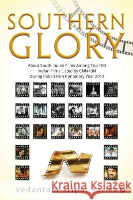Southern Glory: About South Indian films among top 100 Indian films listed by CNN-IBN during Indian Film Centenary Year 2013 Vedantam Sripatisarma 9781645872504 Notion Press - książka