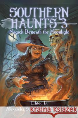 Southern Haunts: Magick Beneath the Moonlight Alexander S. Brown Louise Myers Courtney Vice 9781941706336 Seventh Star Press, LLC - książka
