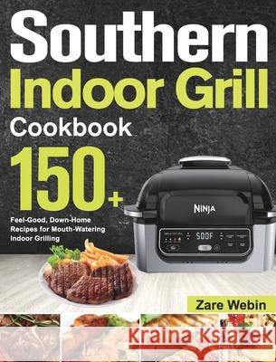 Southern Indoor Grill Cookbook: 150+ Feel-Good, Down-Home Recipes for Mouth-Watering Indoor Grilling Zare Webin 9781639351701 Ubai Loy - książka