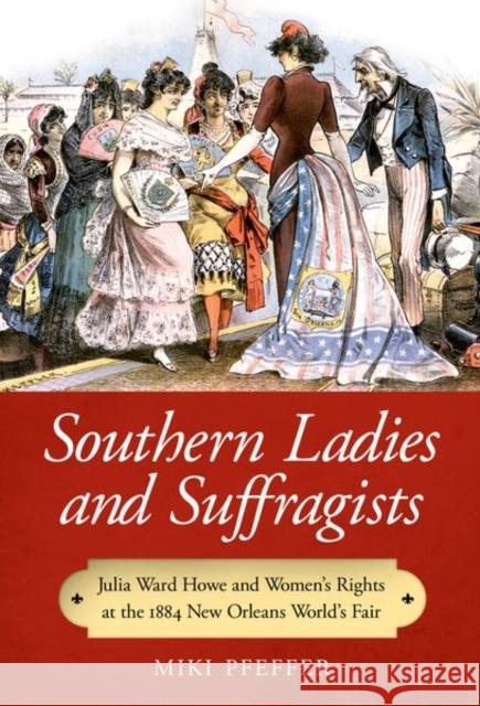 Southern Ladies and Suffragists: Julia Ward Howe and Women's Rights at the 1884 New Orleans World's Fair Pfeffer, Miki 9781628461343 University Press of Mississippi - książka