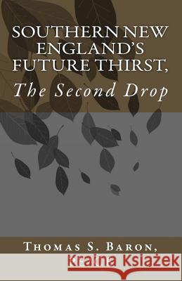 Southern New England's Future Thirst: The Second Drop Thomas S. Baro 9781519262745 Createspace Independent Publishing Platform - książka