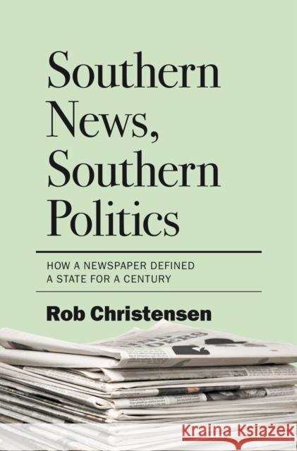 Southern News, Southern Politics: How a Newspaper Defined a State for a Century Rob Christensen 9781469685243 University of North Carolina Press - książka