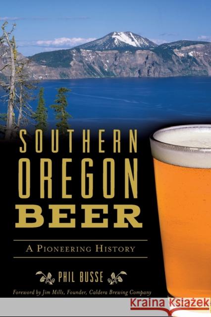 Southern Oregon Beer: A Pioneering History Phil Busse 9781467142441 History Press - książka