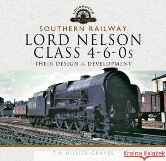 Southern Railway, Lord Nelson Class 4-6-0s: Their Design and Development Tim Hillier-Graves 9781526744739 Pen and Sword Transport - książka