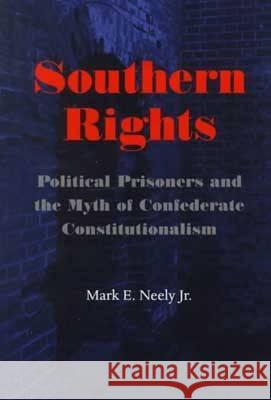 Southern Rights: Political Prisoners and the Myth of Confederate Constitutionalism Mark, Jr. Neely 9780813918945 University of Virginia Press - książka