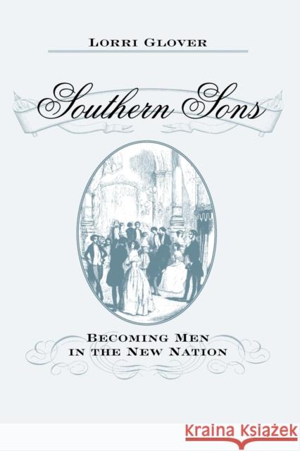 Southern Sons: Becoming Men in the New Nation Glover, Lorri 9780801898211 Not Avail - książka