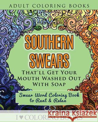 Southern Swears That'll Get Your Mouth Washed Out With Soap: Swear Word Coloring Book to Rant & Relax Books Press, Adult Coloring 9781533106605 Createspace Independent Publishing Platform - książka