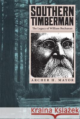 Southern Timberman: The Legacy of William Buchanan Mayor, Archer H. 9780820334486 University of Georgia Press - książka