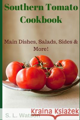 Southern Tomato Cookbook: Main Dishes, Salads, Sides & More! S. L. Watson 9781790129973 Independently Published - książka