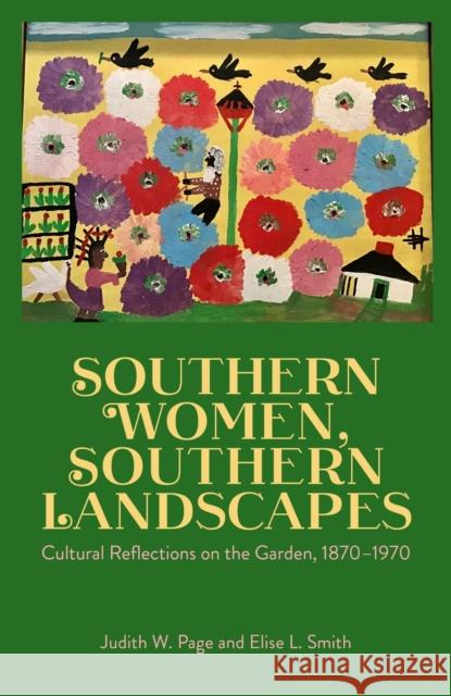 Southern Women, Southern Landscapes: Cultural Reflections on the Garden, 1870-1970 Elise L. Smith 9781496860330 University Press of Mississippi - książka