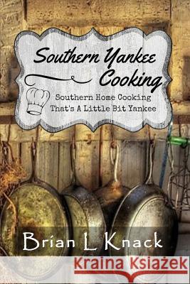 Southern Yankee Cooking: Southern Home Cooking That's A Little Bit Yankee Knack, Brian L. 9781511641081 Createspace - książka