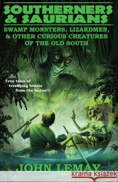 Southerners & Saurians: Swamp Monsters, Lizard Men, and Other Curious Creatures of the Old South John Lemay 9781734473049 Bicep Books - książka