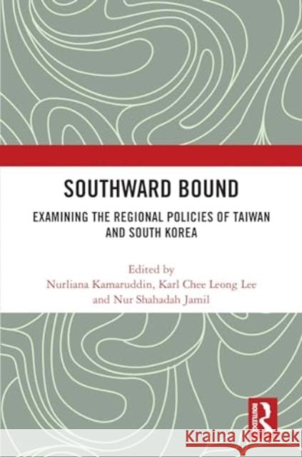 Southward Bound: Examining the Regional Policies of Taiwan and South Korea Nurliana Kamaruddin Karl Chee Leong Lee Nur Shahadah Jamil 9781032692418 Routledge - książka