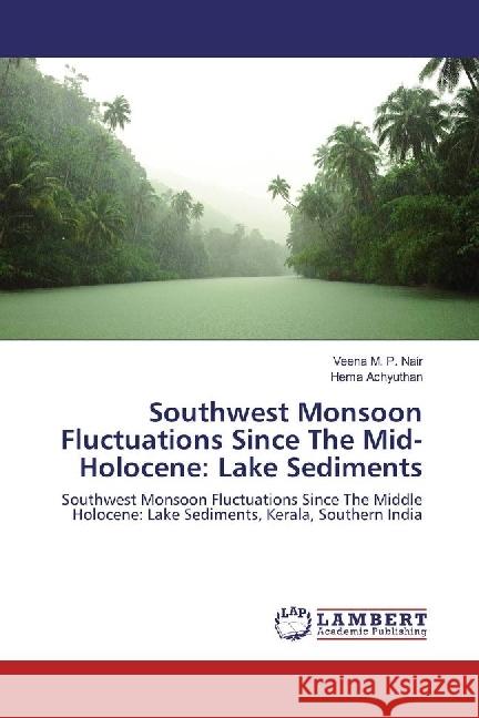 Southwest Monsoon Fluctuations Since The Mid-Holocene: Lake Sediments : Southwest Monsoon Fluctuations Since The Middle Holocene: Lake Sediments, Kerala, Southern India Nair, Veena M. P.; Achyuthan, Hema 9783330026377 LAP Lambert Academic Publishing - książka
