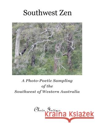Southwest Zen: A Photo-Poetic Sampling of the Southwest of Western Australia Chris John Irving 9780648449416 Irving Publishing - książka