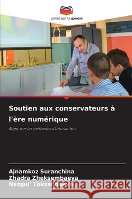 Soutien aux conservateurs à l'ère numérique Suranchina, Ajnamkoz, Zheksembaeva, Zhadra, Toksanbaeva, Nazgul' 9786209397295 Editions Notre Savoir - książka