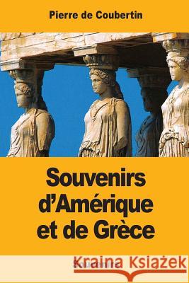 Souvenirs d'Amérique et de Grèce De Coubertin, Pierre 9781546990031 Createspace Independent Publishing Platform - książka