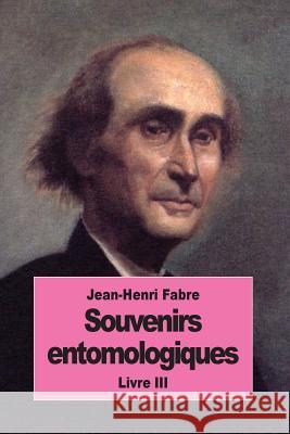 Souvenirs entomologiques: Livre III Fabre, Jean-Henri 9781537659169 Createspace Independent Publishing Platform - książka