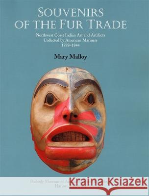 Souvenirs of the Fur Trade: Northwest Coast Indian Art and Artifacts Collected by American Mariners, 1788-1844 Malloy, Mary 9780873658331 Peabody Museum Press Harvard University - książka