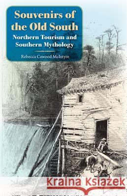 Souvenirs of the Old South: Northern Tourism and Southern Mythology Rebecca Cawood McIntyre 9780813054148 University Press of Florida - książka