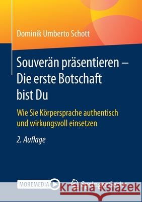 Souverän Präsentieren - Die Erste Botschaft Bist Du: Wie Sie Körpersprache Authentisch Und Wirkungsvoll Einsetzen Schott, Dominik Umberto 9783658306595 Springer Gabler - książka