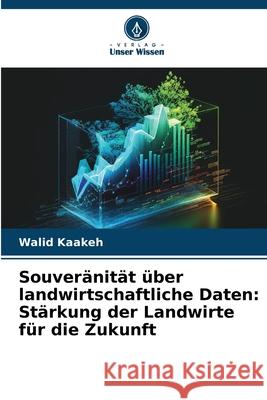 Souver?nit?t ?ber landwirtschaftliche Daten: St?rkung der Landwirte f?r die Zukunft Walid Kaakeh 9786208952334 Verlag Unser Wissen - książka