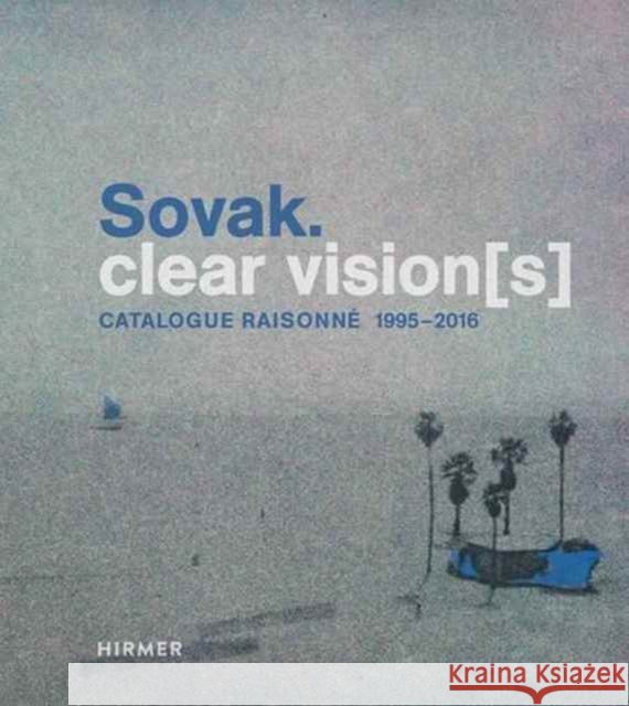 Sovak. Clear Vision[s]: Catalogue Raisonné 1995-2016 Lorenz, Ulrike 9783777426877 Hirmer Verlag GmbH - książka