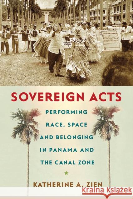 Sovereign Acts: Performing Race, Space, and Belonging in Panama and the Canal Zone Zien, Katherine A. 9780813584102 Rutgers University Press - książka