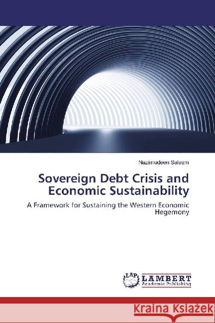 Sovereign Debt Crisis and Economic Sustainability : A Framework for Sustaining the Western Economic Hegemony Saleem, Nazimudeen 9783659941627 LAP Lambert Academic Publishing - książka