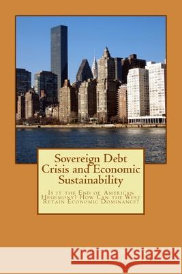 Sovereign Debt Crisis and Economic Sustainability: Is it the End of American Hegemony? How Can the West Retain Economic Dominance? Saleem, Nazimudeen 9781500458331 Createspace - książka