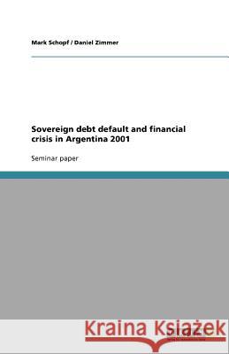 Sovereign debt default and financial crisis in Argentina 2001 Mark Schopf Daniel Zimmer  9783640765447 GRIN Verlag oHG - książka